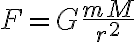 F=G \frac{mM}{r^2}