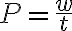  P = \frac{w}{t} 