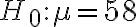 H_{0}: \mu=58
