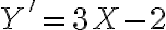 Y' = 3X - 2