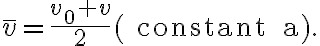 \bar{v}=\frac{v_{0}+v}{2}(\text { constant } a).