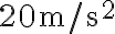 20 \mathrm{~m} / \mathrm{s}^{2}