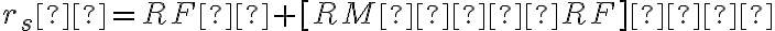 r_{s} = R{F} + [R{M} − R{F}] × β