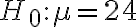 H_{0}: \mu=24