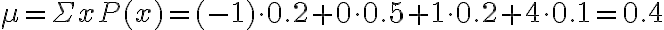  \begin{align*} \mu=\Sigma x P(x)=(-1) \cdot 0.2+0 \cdot 0.5+1 \cdot 0.2+4 \cdot 0.1=0.4 \end{align*} 