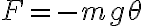  F=-mg\theta 