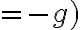 =-g)