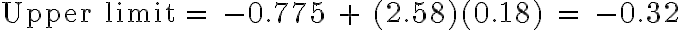\text {Upper limit} = -0.775 + (2.58)(0.18) = -0.32