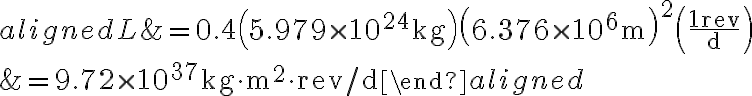 \begin{aligned} L &=0.4\left(5.979 \times 10^{24} \mathrm{~kg}\right)\left(6.376 \times 10^{6} \mathrm{~m}\right)^{2}\left(\frac{1 \mathrm{rev}}{\mathrm{d}}\right) \\ &=9.72 \times 10^{37} \mathrm{~kg} \cdot \mathrm{m}^{2} \cdot \mathrm{rev}
    / \mathrm{d} \end{aligned} 