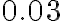 0.03