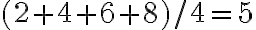 (2+4+6+8) / 4=5
