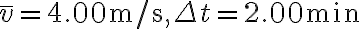 \bar{v}=4.00 \mathrm{~m} / \mathrm{s}, \Delta t=2.00 \mathrm{~min}