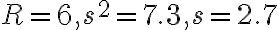R=6, s^{2}=7.3, s=2.7