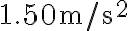 1.50 \mathrm{~m} / \mathrm{s}^{2}