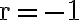 \mathrm{r = -1}