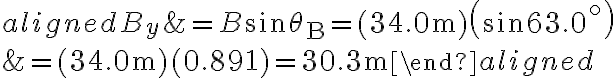 \begin{aligned}B_{y} &=B \sin \theta_{\mathrm{B}}=(34.0 \mathrm{~m})\left(\sin 63.0^{\circ}\right) \\&=(34.0 \mathrm{~m})(0.891)=30.3 \mathrm{~m}\end{aligned}