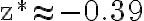 \mathrm{z}^{*} \approx-0.39