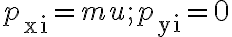 p_{\mathrm{xi}}=m u ; p_{\mathrm{yi}}=0