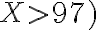 X > 97)
