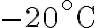 -20^{\circ}
    \mathrm{C}
