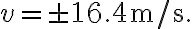 v=\pm 16.4 \mathrm{~m} / \mathrm{s}.