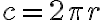 c=2 \pi r