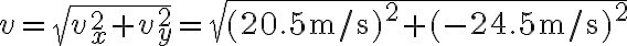 v=\sqrt{v_{x}^{2}+v_{y}^{2}}=\sqrt{(20.5 \mathrm{~m} / \mathrm{s})^{2}+(-24.5 \mathrm{~m} / \mathrm{s})^{2}}