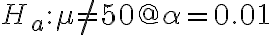 H_{a}: \mu \neq 50 @ \alpha=0.01