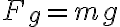  F_{g}=mg 
