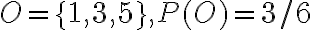 O=\{1,3,5\}, P(O)=3 / 6