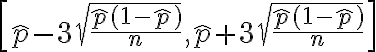 \left[\hat{p}-3 \sqrt{\frac{\hat{p}(1-\hat{p})}{n}}, \hat{p}+3 \sqrt{\frac{\hat{p}(1-\hat{p})}{n}}\right]