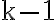 \mathrm{k}-1