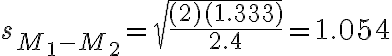 s_{M_{1}-M_{2}}=\sqrt{\dfrac{(2)(1.333)}{2.4}}=1.054