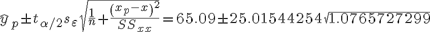 \hat{y}_{p} \pm t_{\alpha / 2} s_{\varepsilon} \sqrt{\frac{1}{n}+\frac{\left(x_{p}-x\right)^{2}}{S S_{x x}}}=65.09 \pm 25.01544254 \sqrt{1.0765727299}