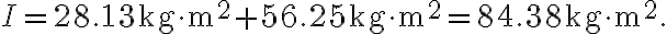 I=28.13 \mathrm{~kg} \cdot \mathrm{m}^{2}+56.25 \mathrm{~kg} \cdot \mathrm{m}^{2}=84.38 \mathrm{~kg} \cdot \mathrm{m}^{2}.
