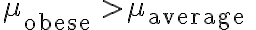 \mu_{\text {obese }} > \mu_{\text {average }}
