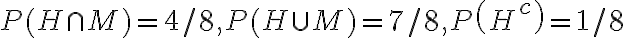 P(H \cap M)=4 / 8, P(H \cup M)=7 / 8, P\left(H^{c}\right)=1 / 8
