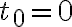 t_{0}=0