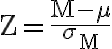 \mathrm{Z}=\frac{\mathrm{M}-\mu}{\sigma_{\mathrm{M}}}