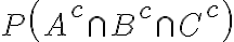 P\left(A^{c} \cap B^{c} \cap C^{c}\right)