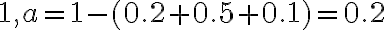 1, a=1-(0.2+0.5+0.1)=0.2