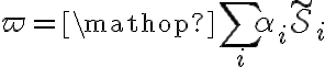 \varpi = \mathop \sum \limits_{i} \alpha_{i} {\tilde{\mathcal{S}}}_{i}