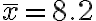 \bar{x}=8.2