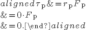 \begin{aligned} \tau_{\mathrm{p}} &=r_{\mathrm{p}} F_{\mathrm{p}} \\ &=0 \cdot F_{\mathrm{p}} \\ &=0.\end{aligned} 
