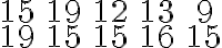 \begin{array}{ccccc}15 & 19 & 12 & 13 & 9 \\ 19 & 15 & 15 & 16 & 15\end{array}