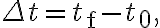 \Delta t=t_{\mathrm{f}}-t_{0},