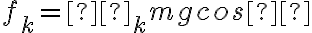 f_k=μ_kmgcosθ