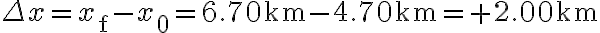 \Delta x=x_{\mathrm{f}}-x_{0}=6.70 \mathrm{~km}-4.70 \mathrm{~km}=+2.00 \mathrm{~km}
