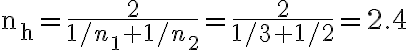 \mathrm{n}_{\mathrm{h}}=\dfrac{2}{1 / n_{1}+1 / n_{2}}=\dfrac{2}{1 / 3+1 / 2}=2.4