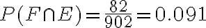  \begin{align*} P(F \cap E)=\frac{82}{902}=0.091 \end{align*} 